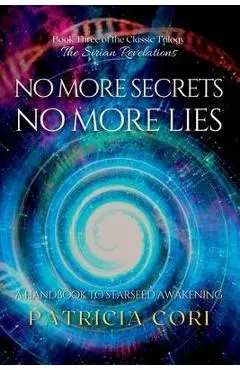 No More Secrets, No More Lies: A Handbook to Starseed Awakening - Patricia Cori
