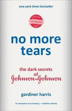 No More Tears: The Dark Secrets of Johnson & Johnson - Gardiner Harris