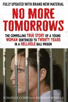 No More Tomorrows. The Compelling True Story of a Young Woman Sentenced to Twenty Years in a Hellhole Bali Prison, Paperback/Schapelle Corby