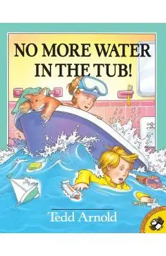 No More Water in the Tub! - Tedd Arnold