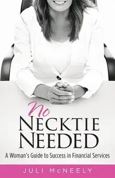No Necktie Needed: A Woman's Guide to Success in Financial Services, Paperback/Juli McNeely