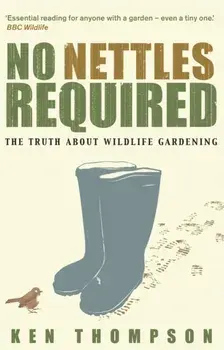 No Nettles Required. The Reassuring Truth About Wildlife Gardening, Paperback/Ken Thompson