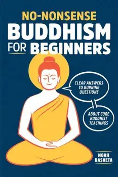 No-Nonsense Buddhism for Beginners: Clear Answers to Burning Questions about Core Buddhist Teachings, Paperback/Noah Rasheta