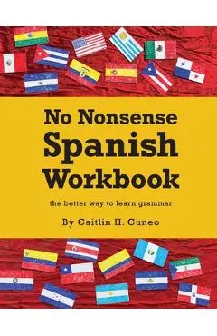 No Nonsense Spanish Workbook: Jam-packed with grammar teaching and activities from beginner to advanced intermediate levels - Caitlin H. Cuneo