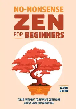 No-Nonsense Zen for Beginners: Clear Answers to Burning Questions about Core Zen Teachings, Paperback/Jason Quinn