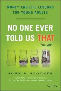 No One Ever Told Us That: Money and Life Lessons for Young Adults, Hardcover/John D. Spooner