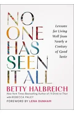 No One Has Seen It All: Lessons for Living Well from Nearly a Century of Good Taste - Betty Halbreich