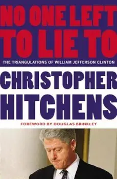 No One Left to Lie to: The Triangulations of William Jefferson Clinton, Paperback/Christopher Hitchens