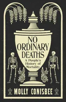 No Ordinary Deaths. A People's History of Mortality, Main, Hardback/Molly Conisbee