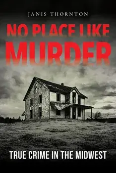 No Place Like Murder: True Crime in the Midwest, Paperback/Janis Thornton