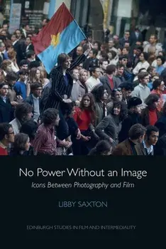 No Power without an Image. Icons Between Photography and Film, Paperback/Libby Saxton