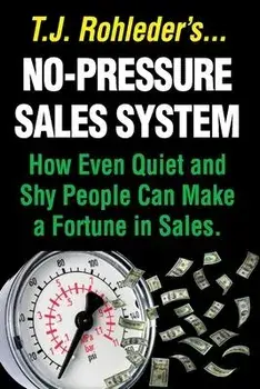 No-Pressure Sales System: How Even Quiet and Shy People Can Make a Fortune in Sales., Paperback/T. J. Rohleder