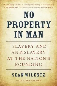 No Property in Man: Slavery and Antislavery at the Nation's Founding, Paperback/Sean Wilentz