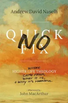 No Quick Fix: Where Higher Life Theology Came From, What It Is, and Why It's Harmful, Paperback/Andrew David Naselli