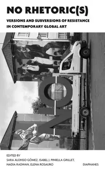 NO Rhetoric(s) - Versions and Subversions of Resistance in Contemporary Global Art, Paperback/Elena Rosauro