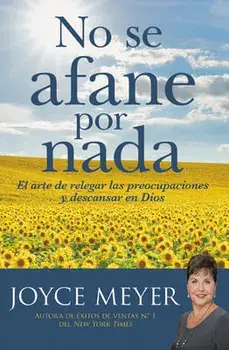 No Se Afane Por NADA: El Arte de Relegar Las Preocupaciones Y Descansar En Dios, Paperback/Joyce Meyer