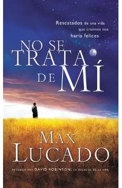 No Se Trata de Mi: Rescatados de una Vida Que Creiamos Nos Haria Felices = It's Not about Me = It's Not about Me - Max Lucado