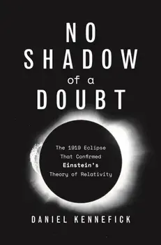 No Shadow of a Doubt: The 1919 Eclipse That Confirmed Einstein's Theory of Relativity, Paperback/Daniel Kennefick
