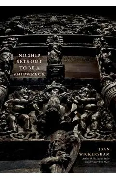 No Ship Sets Out To Be A Shipwreck - Joan Wickersham