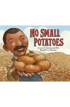 No Small Potatoes: Junius G. Groves and His Kingdom in Kansas - Tonya Bolden