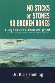 No Sticks or Stones No Broken Bones: Healing cPTSD When the Trauma wasn't Physical, Paperback/Ricia Fleming