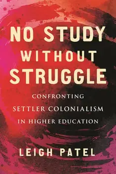 No Study Without Struggle: Confronting Settler Colonialism in Higher Education, Hardcover/Leigh Patel