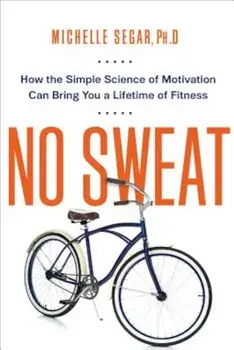 No Sweat: How the Simple Science of Motivation Can Bring You a Lifetime of Fitness, Paperback/Michelle Segar