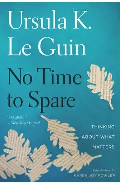 No Time to Spare: Thinking about What Matters - Ursula K. Le Guin