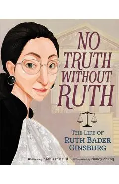 No Truth Without Ruth: The Life of Ruth Bader Ginsburg - Kathleen Krull