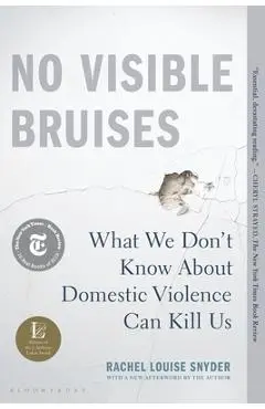 No Visible Bruises: What We Don't Know about Domestic Violence Can Kill Us - Rachel Louise Snyder