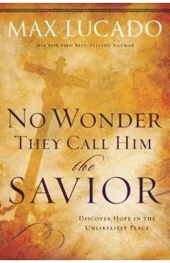 No Wonder They Call Him the Savior: Discover Hope in the Unlikeliest Place - Max Lucado