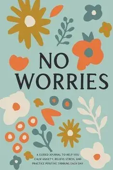 No Worries: A Guided Journal to Help You Calm Anxiety, Relieve Stress, and Practice Positive Thinking Each Day, Paperback/Bella Mente Press
