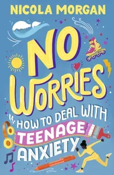 No Worries: How to Deal With Teenage Anxiety, Paperback/Nicola Morgan