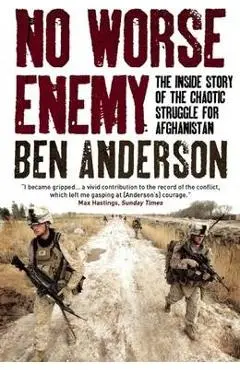 No Worse Enemy: The Inside Story of the Chaotic Struggle for Afghanistan - Ben Anderson