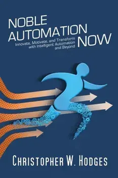 Noble Automation Now!: Innovate, Motivate, and Transform with Intelligent Automation and Beyond, Paperback/Christopher Hodges