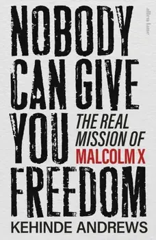 Nobody Can Give You Freedom. The Real Mission of Malcolm X, Hardback/Kehinde Andrews