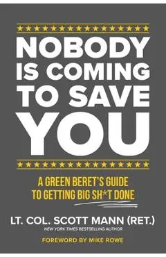 Nobody Is Coming to Save You: A Green Beret's Guide to Getting Big Sh*t Done - Scott Mann