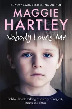 Nobody Loves Me. Bobby's true story of neglect, secrets and abuse, Paperback/Maggie Hartley