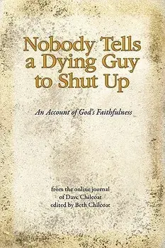 Nobody Tells a Dying Guy to Shut Up: An Account of God's Faithfulness, Paperback/Dave Chilcoat