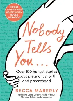 Nobody Tells You. Over 100 Honest Stories About Pregnancy, Birth and Parenthood, Hardback/Becca Maberly