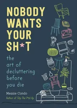Nobody Wants Your Sh*t. The Art of Decluttering Before You Die, Hardback/***