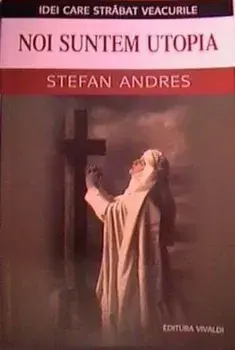 Noi suntem Utopia/Stefan Andres