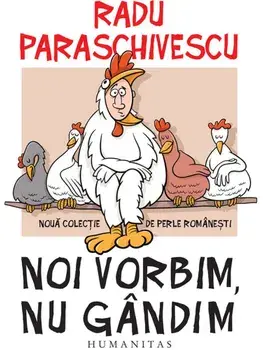 Noi vorbim, nu gandim. Noua colectie de perle romanesti/Radu Paraschivescu