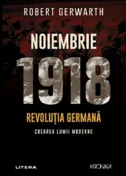 Noiembrie 1918. Revolutia germana. Crearea lumii moderne/Robert Gerwarth