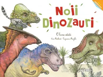 Noii dinozauri. O lume uitata/Capucine Mazille, Michel Francesconi