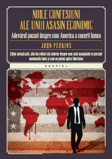 Noile confesiuni ale unui asasin economic. Adevărul şocant despre cum America a cucerit lumea