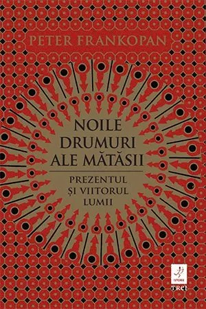 Noile drumuri ale mătăsii. Prezentul și viitorul lumii - Peter Frankopan