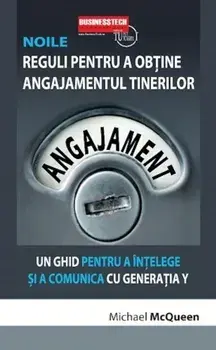 Noile reguli pentru a obtine angajamentul tinerilor. Un ghid pentru a intelege si a comunica cu generatia Y/Michael McQueen