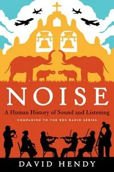Noise: A Human History of Sound and Listening, Paperback/David Hendy