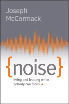Noise. Living and Leading When Nobody Can Focus, Paperback/Joseph McCormack